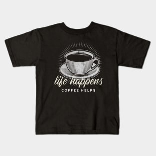 Life Happens...Coffee Helps Kids T-Shirt